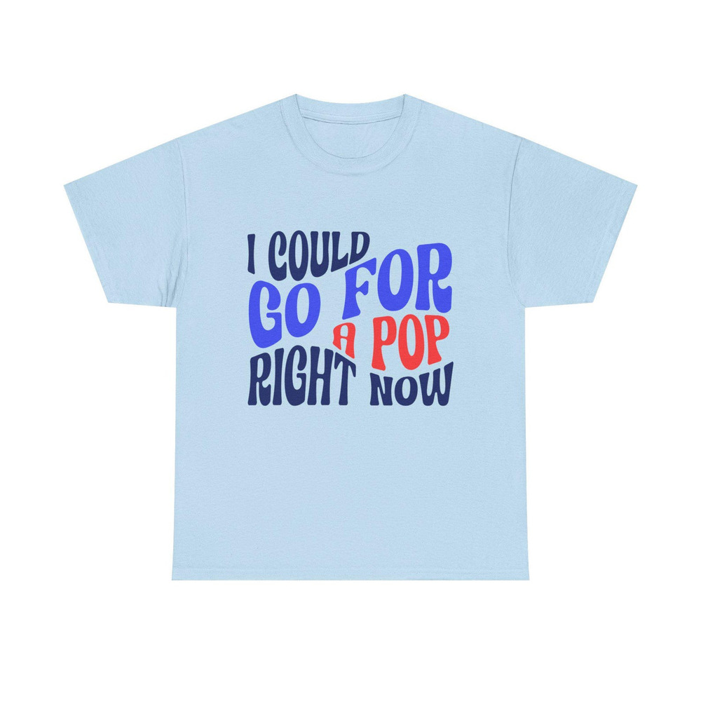 I Could Go For A Pop Right Now T Shirt Light Blue